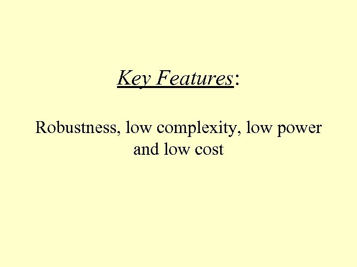 Key Features: Robustness, low complexity, low power and low cost 