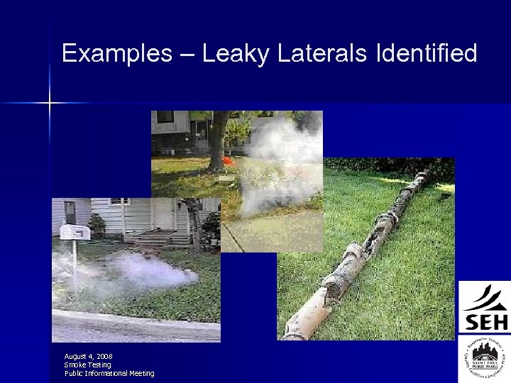 Examples – Leaky Laterals Identified August 4, 2008 Smoke Testing Public Informational Meeting 