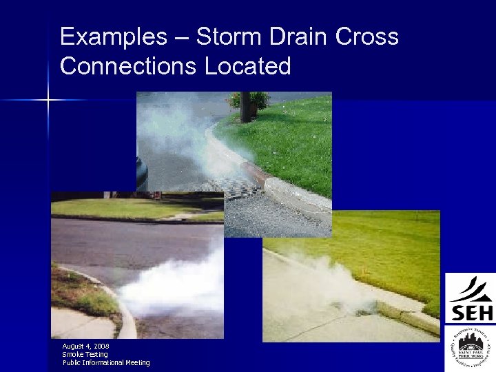 Examples – Storm Drain Cross Connections Located August 4, 2008 Smoke Testing Public Informational