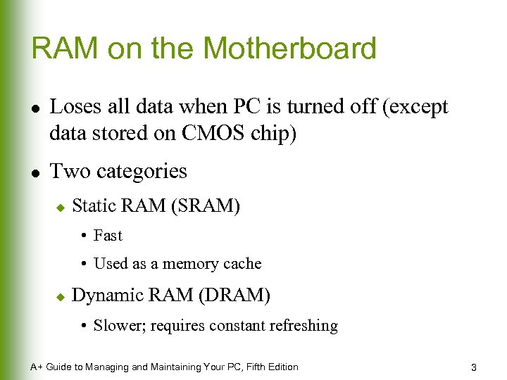 RAM on the Motherboard l l Loses all data when PC is turned off