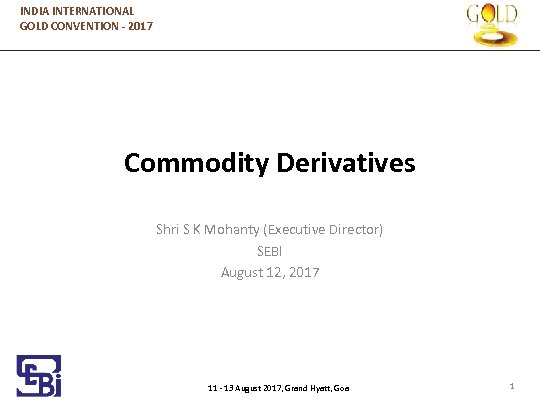 INDIA INTERNATIONAL GOLD CONVENTION - 2017 Commodity Derivatives Shri S K Mohanty (Executive Director)