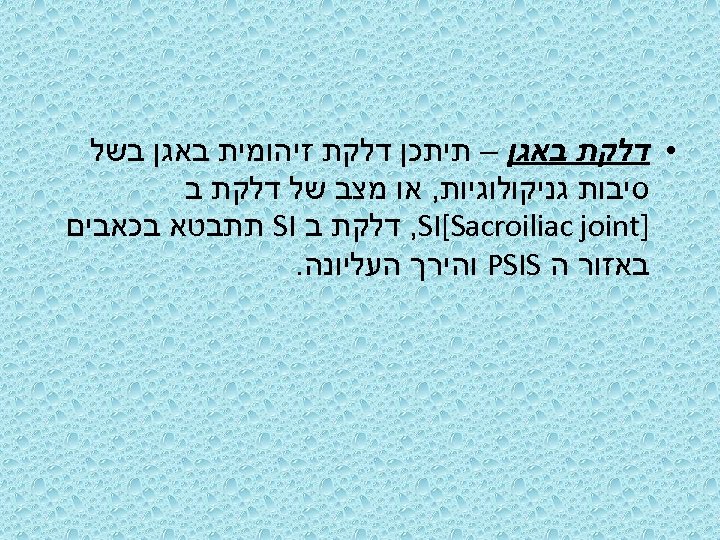  • דלקת באגן – תיתכן דלקת זיהומית באגן בשל סיבות גניקולוגיות, או מצב