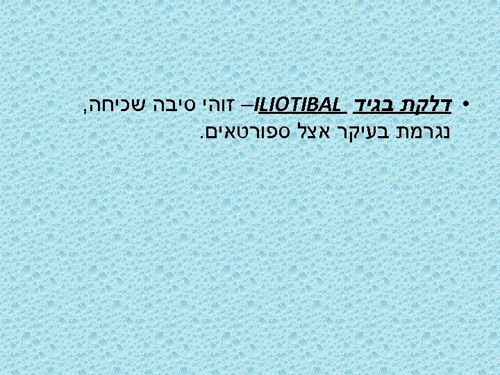  • דלקת בגיד –ILIOTIBAL זוהי סיבה שכיחה, נגרמת בעיקר אצל ספורטאים. 