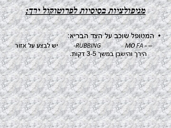  מניפולציות בסיסיות לפרוטוקול ירך: • המטופל שוכב על הצד הבריא: -RUBBING – -