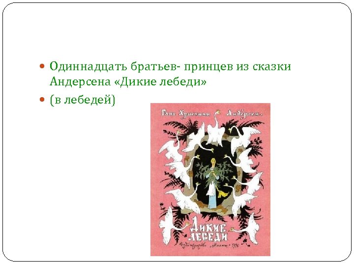  Одиннадцать братьев- принцев из сказки Андерсена «Дикие лебеди» (в лебедей) 