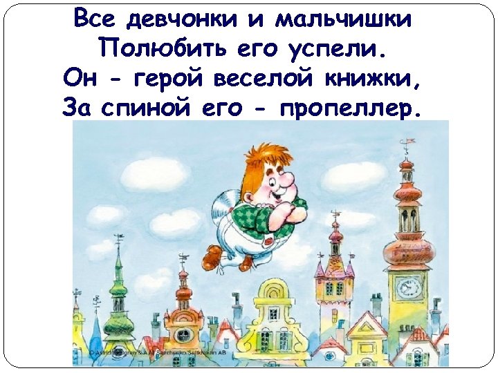 Все девчонки и мальчишки Полюбить его успели. Он - герой веселой книжки, За спиной
