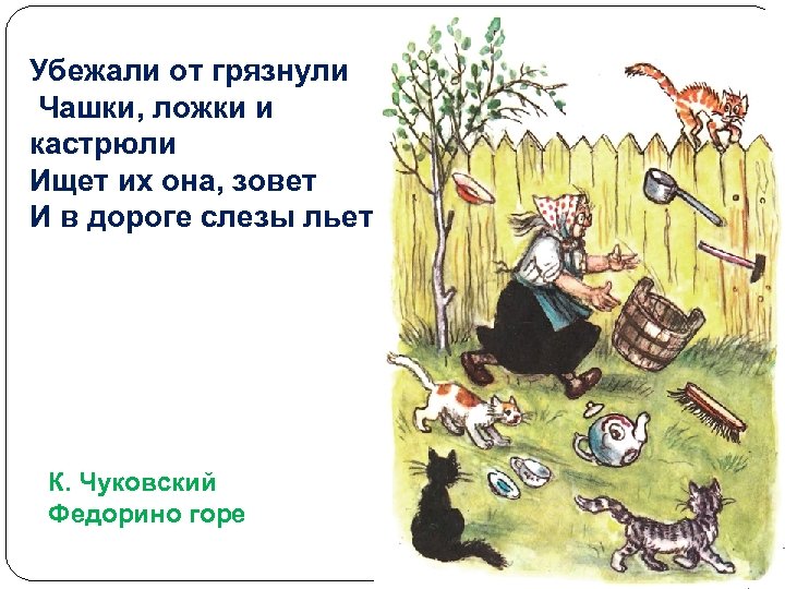 Убежали от грязнули Чашки, ложки и кастрюли Ищет их она, зовет И в дороге