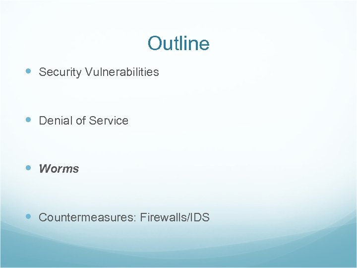 Outline Security Vulnerabilities Denial of Service Worms Countermeasures: Firewalls/IDS 