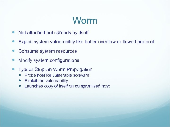 Worm Not attached but spreads by itself Exploit system vulnerability like buffer overflow or