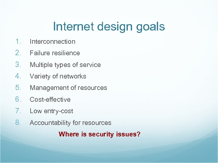 Internet design goals 1. Interconnection 2. Failure resilience 3. Multiple types of service 4.