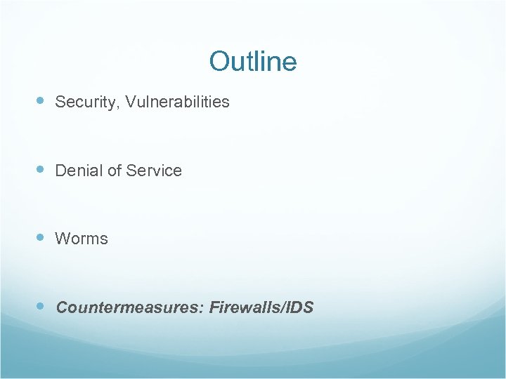 Outline Security, Vulnerabilities Denial of Service Worms Countermeasures: Firewalls/IDS 