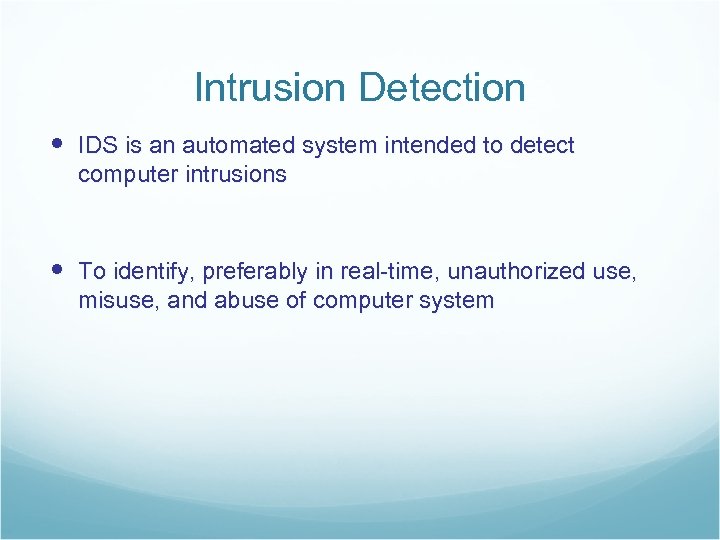 Intrusion Detection IDS is an automated system intended to detect computer intrusions To identify,