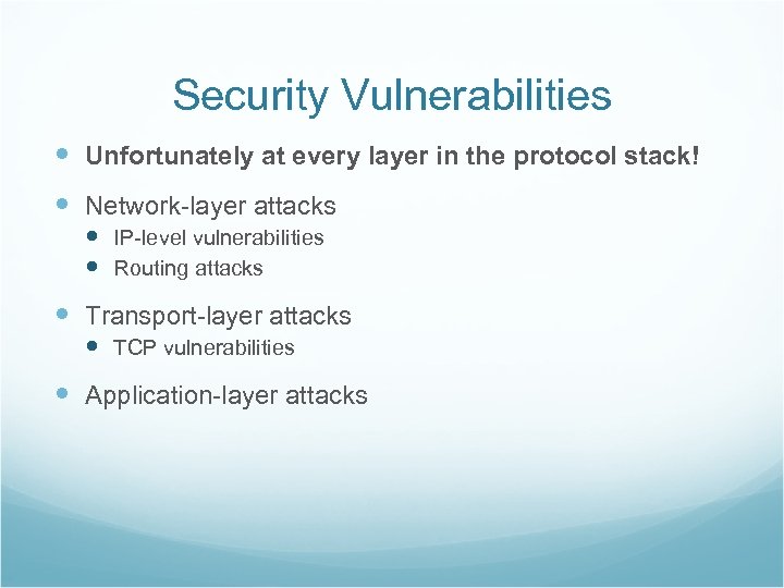 Security Vulnerabilities Unfortunately at every layer in the protocol stack! Network-layer attacks IP-level vulnerabilities