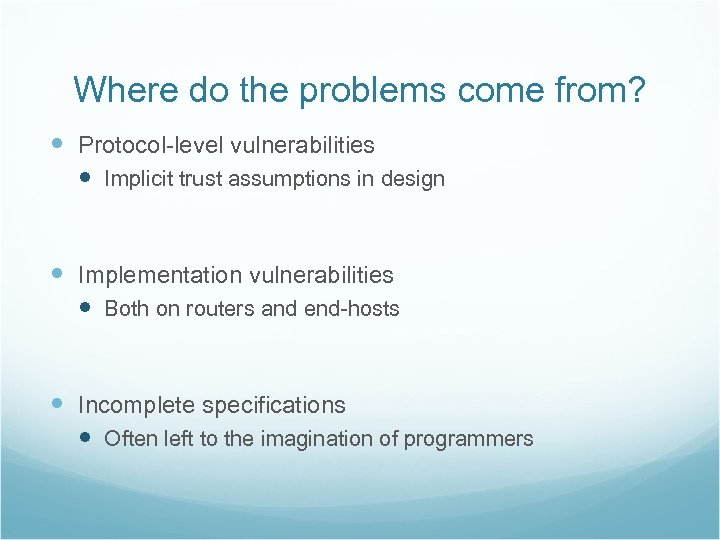 Where do the problems come from? Protocol-level vulnerabilities Implicit trust assumptions in design Implementation