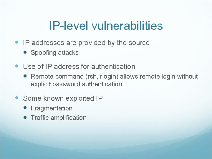 IP-level vulnerabilities IP addresses are provided by the source Spoofing attacks Use of IP
