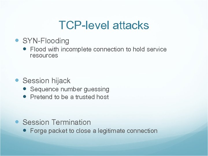 TCP-level attacks SYN-Flooding Flood with incomplete connection to hold service resources Session hijack Sequence
