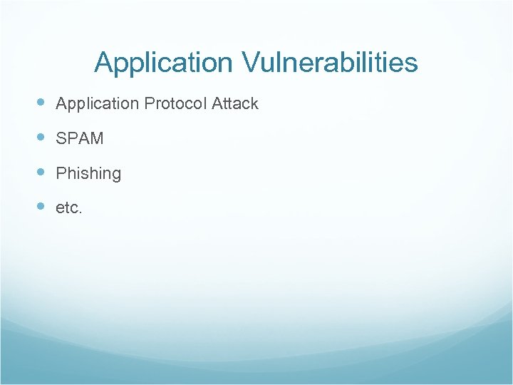 Application Vulnerabilities Application Protocol Attack SPAM Phishing etc. 