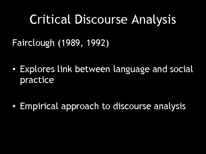 Critical Discourse Analysis Fairclough (1989, 1992) • Explores link between language and social practice