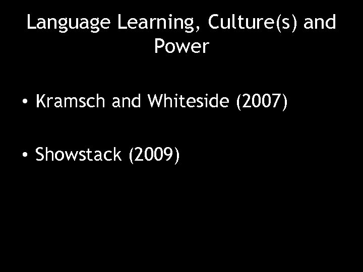 Language Learning, Culture(s) and Power • Kramsch and Whiteside (2007) • Showstack (2009) 