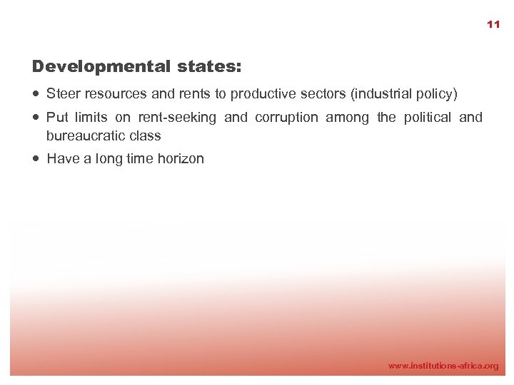 11 Developmental states: Steer resources and rents to productive sectors (industrial policy) Put limits