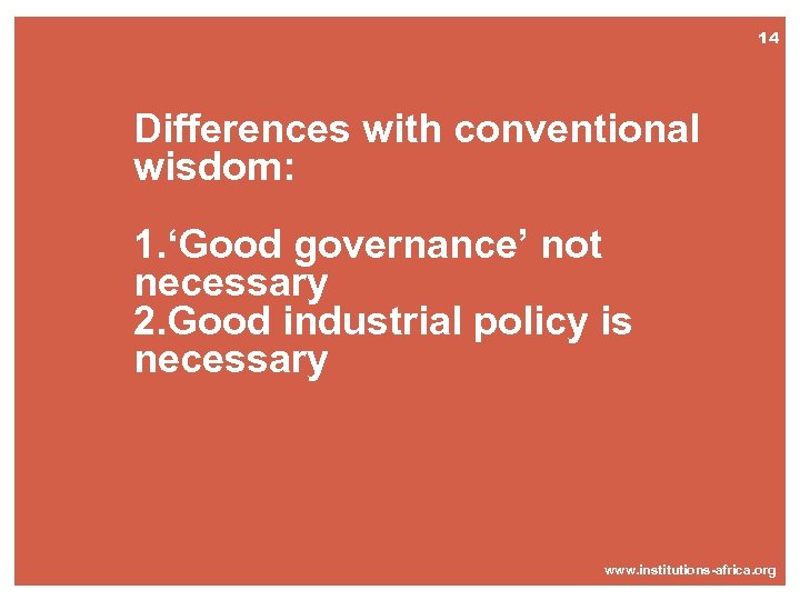 14 Differences with conventional wisdom: 1. ‘Good governance’ not necessary 2. Good industrial policy