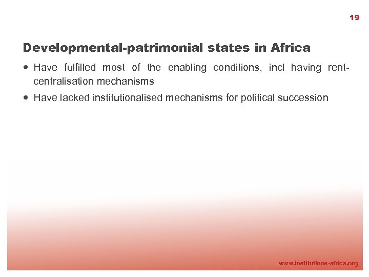 19 Developmental-patrimonial states in Africa Have fulfilled most of the enabling conditions, incl having