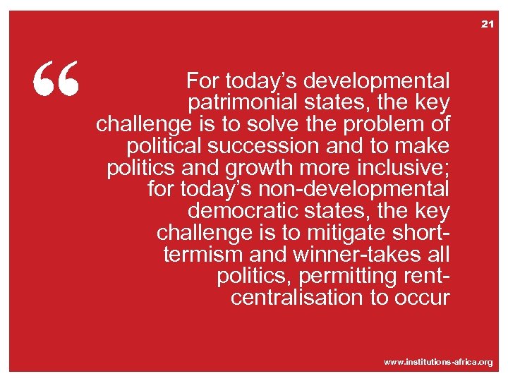 21 “ For today’s developmental patrimonial states, the key challenge is to solve the