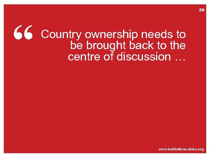 26 “ Country ownership needs to be brought back to the centre of discussion