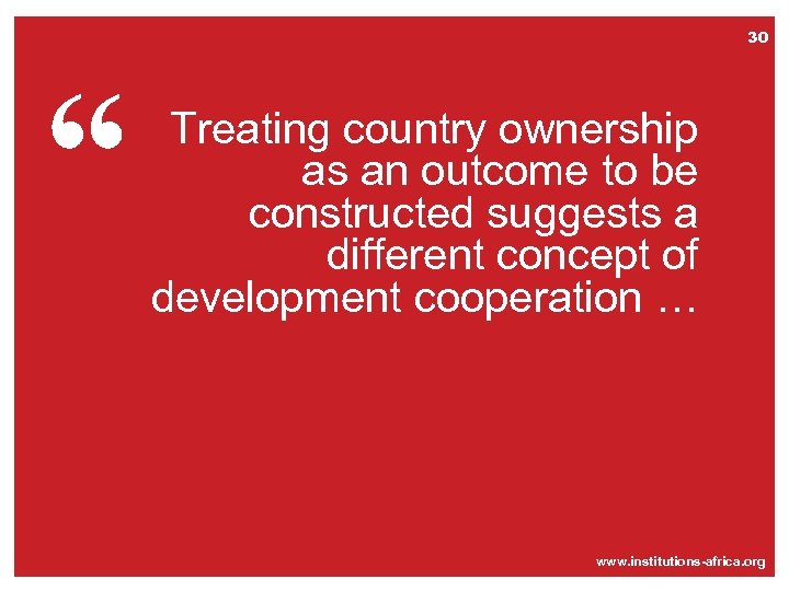 30 “ Treating country ownership as an outcome to be constructed suggests a different