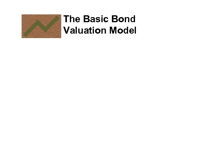 The Basic Bond Valuation Model 