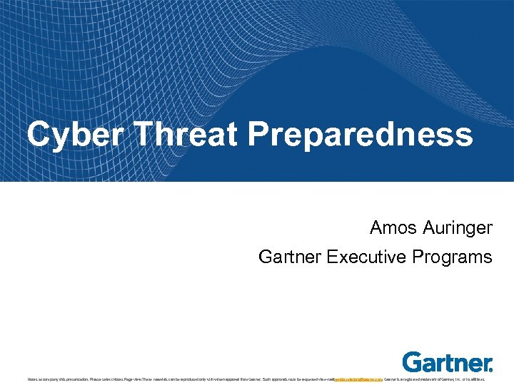 Cyber Threat Preparedness Amos Auringer Gartner Executive Programs Notes accompany this presentation. Please select