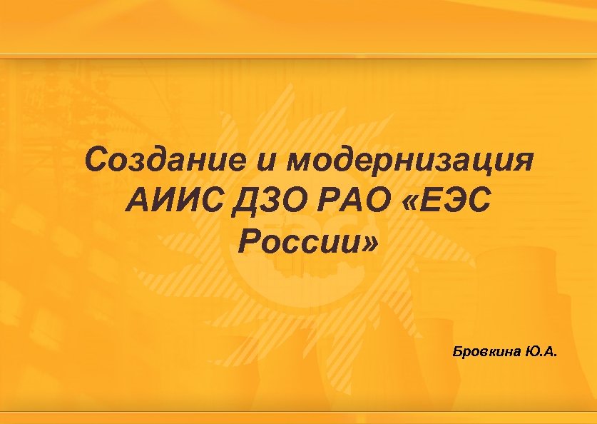 Создание и модернизация АИИС ДЗО РАО «ЕЭС России» Бровкина Ю. А. 