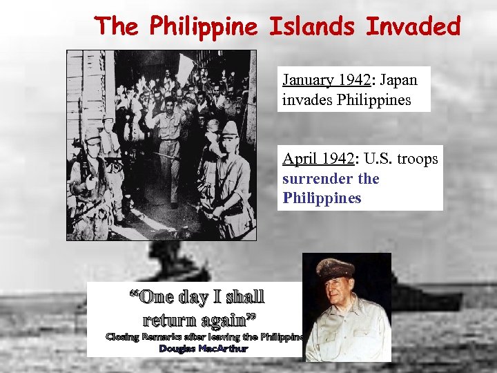 The Philippine Islands Invaded January 1942: Japan invades Philippines April 1942: U. S. troops
