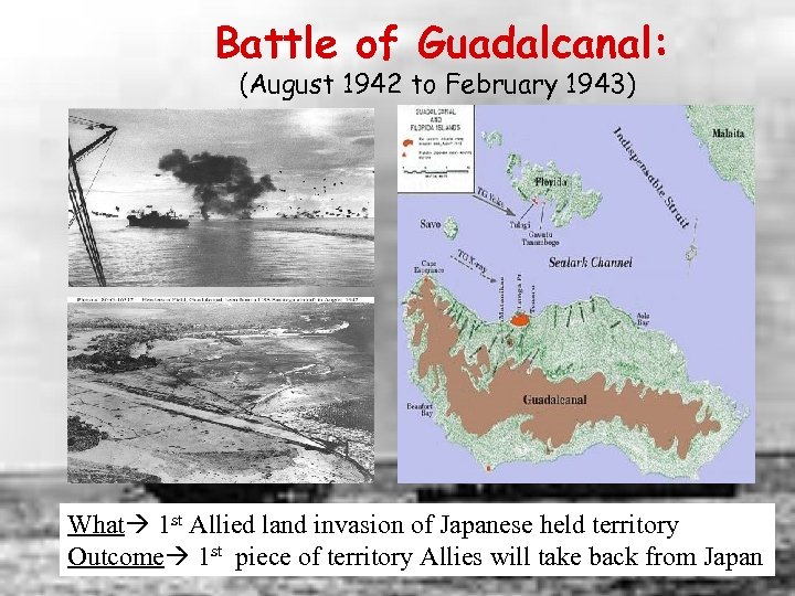 Battle of Guadalcanal: (August 1942 to February 1943) What 1 st Allied land invasion