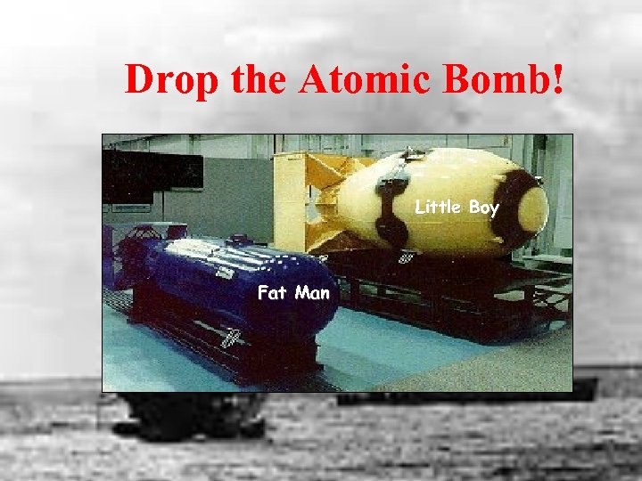 Drop the Atomic Bomb! Little Boy Fat Man 