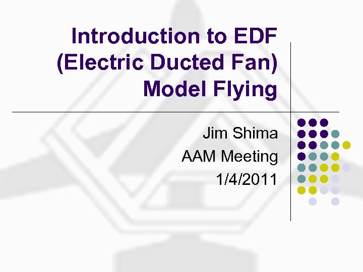 Introduction to EDF (Electric Ducted Fan) Model Flying Jim Shima AAM Meeting 1/4/2011 