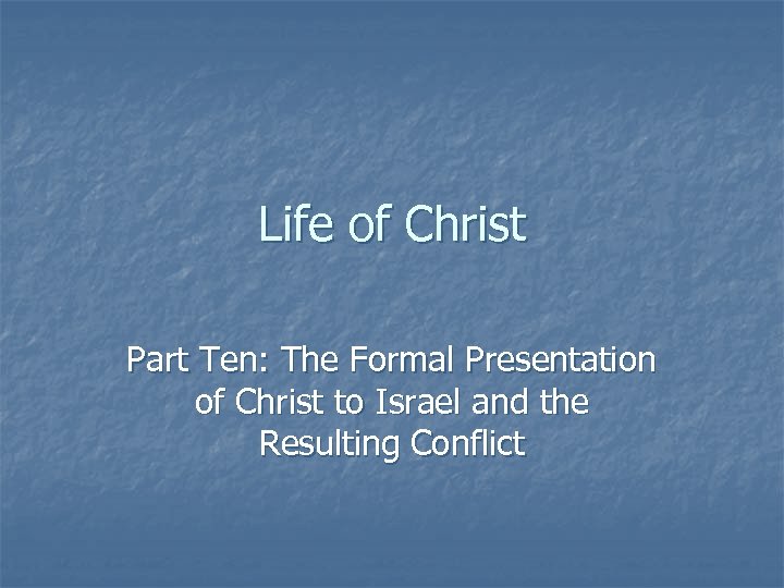 Life of Christ Part Ten: The Formal Presentation of Christ to Israel and the