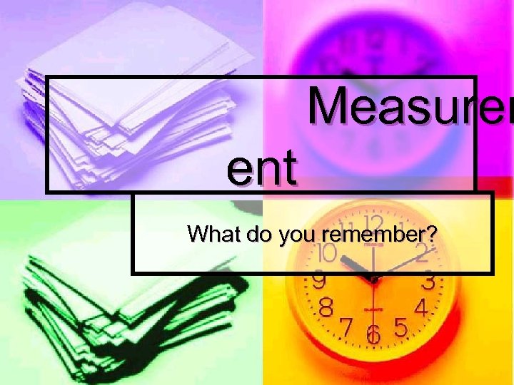 Measurem ent What do you remember? 