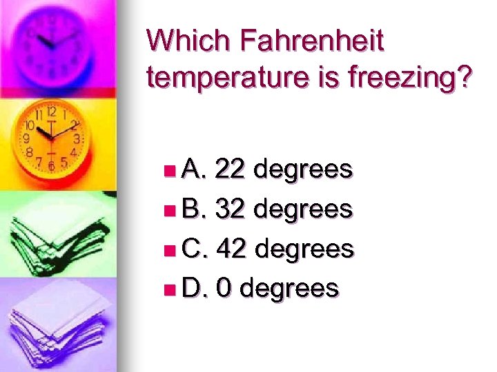 Which Fahrenheit temperature is freezing? n A. 22 degrees n B. 32 degrees n