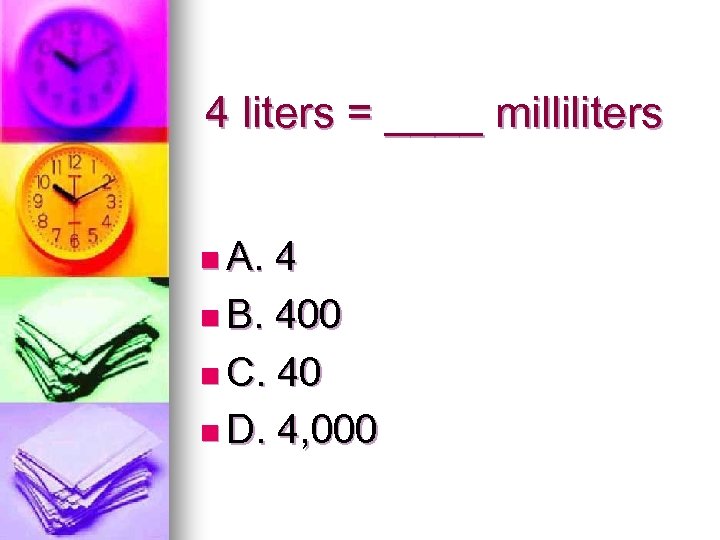 4 liters = ____ milliliters n A. 4 n B. 400 n C. 40