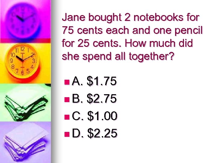 Jane bought 2 notebooks for 75 cents each and one pencil for 25 cents.