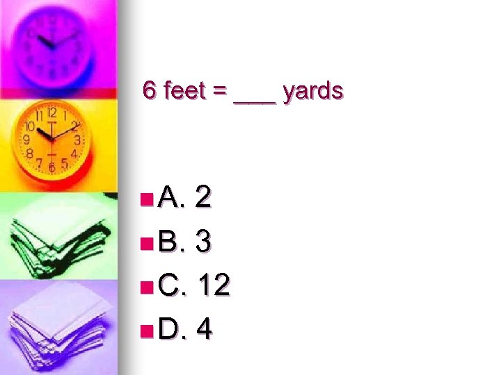 6 feet = ___ yards n A. 2 n B. 3 n C. 12