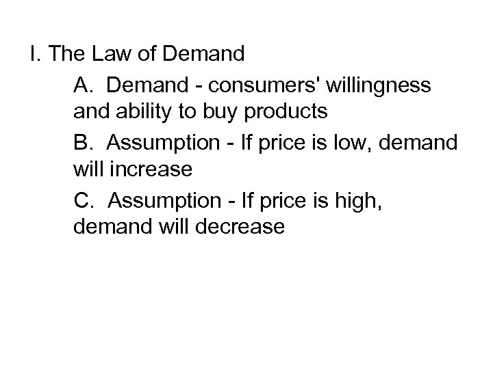 I. The Law of Demand A. Demand - consumers' willingness and ability to buy