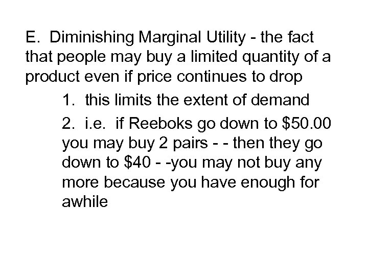 E. Diminishing Marginal Utility - the fact that people may buy a limited quantity