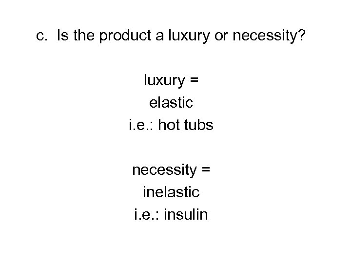 c. Is the product a luxury or necessity? luxury = elastic i. e. :