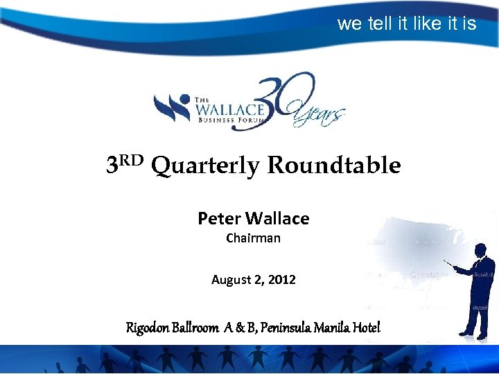we tell it like it is 3 RD Quarterly Roundtable Peter Wallace Chairman August