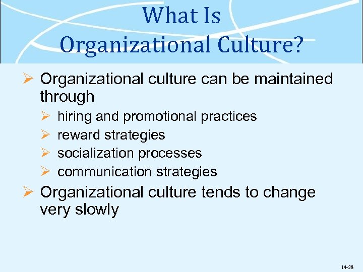 What Is Organizational Culture? Ø Organizational culture can be maintained through Ø Ø hiring