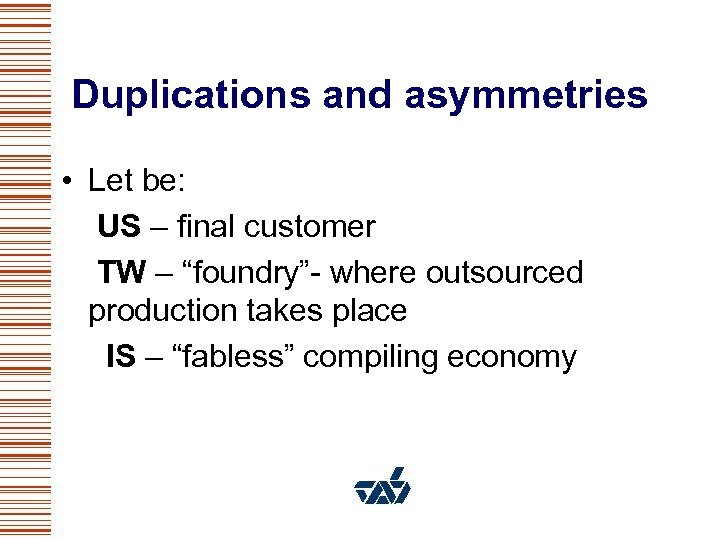 Duplications and asymmetries • Let be: US – final customer TW – “foundry”- where