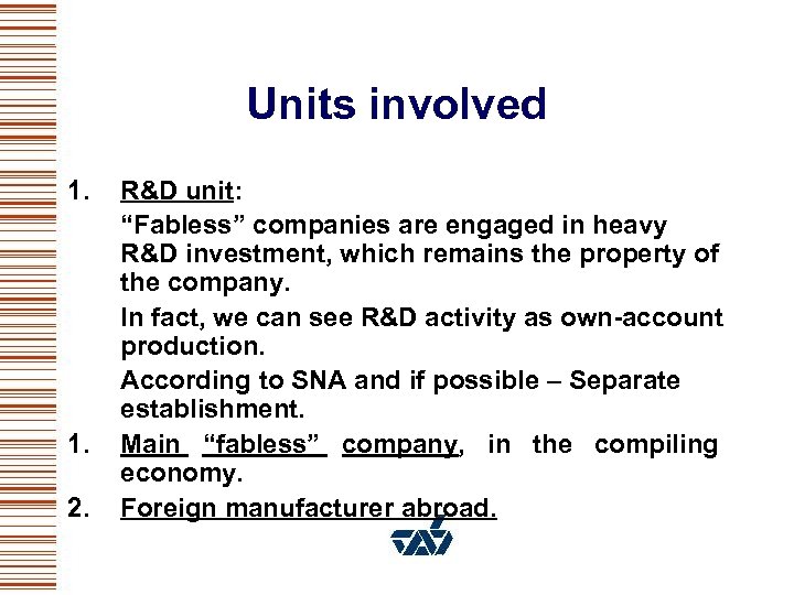 Units involved 1. 2. R&D unit: “Fabless” companies are engaged in heavy R&D investment,