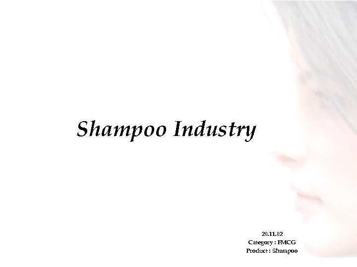 Shampoo Industry 20. 11. 02 Category : FMCG Product : Shampoo 